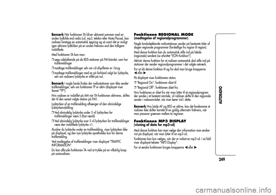 Alfa Romeo MiTo 2014  Instruktionsbog (in Danish) BemærkNår funktionen TA bliver aktiveret sammen med en
anden lydkilde end radio (cd, mp3, telefon eller Mute/Pause), kan
radioen foretage en automatisk søgning og så snart det er muligt
igen aktiv
