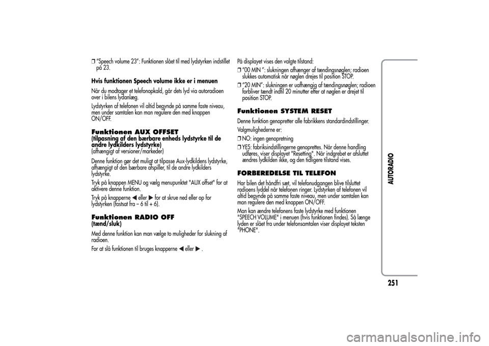 Alfa Romeo MiTo 2014  Instruktionsbog (in Danish) ❒“Speech volume 23”: Funktionen slået til med lydstyrken indstillet
på 23.
Hvis funktionen Speech volume ikke er i menuen
Når du modtager et telefonopkald, går dets lyd via autoradioen
over 