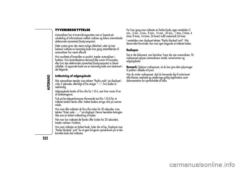 Alfa Romeo MiTo 2014  Instruktionsbog (in Danish) TYVERIBESKYTTELSEAutoradioen har et tyverisikringssystem som er baseret på
udveksling af informationer mellem radioen og bilens overordnede
elektroniske styreenhed (bodycomputer).
Dette system giver 