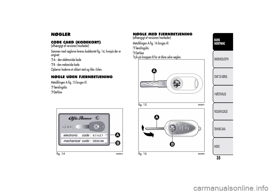 Alfa Romeo MiTo 2014  Instruktionsbog (in Danish) NØGLERCODE CARD (KODEKORT)(afhængigt af versioner/markeder)
Sammen med nøglerne leveres kodekortet fig. 14, hvorpå der er
angivet:
❒A - den elektroniske kode
❒B - den mekaniske kode
Opbevar ko