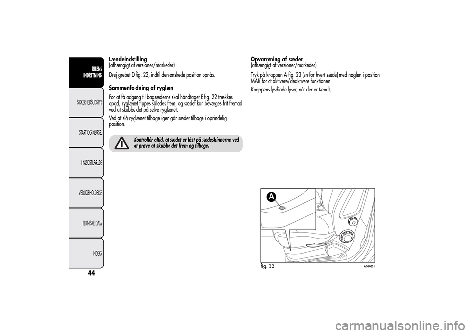 Alfa Romeo MiTo 2014  Instruktionsbog (in Danish) Lændeindstilling
(afhængigt af versioner/markeder)
Drej grebet D fig. 22, indtil den ønskede position opnås.
Sammenfoldning af ryglæn
For at få adgang til bagsæderne skal håndtaget E fig. 22 t