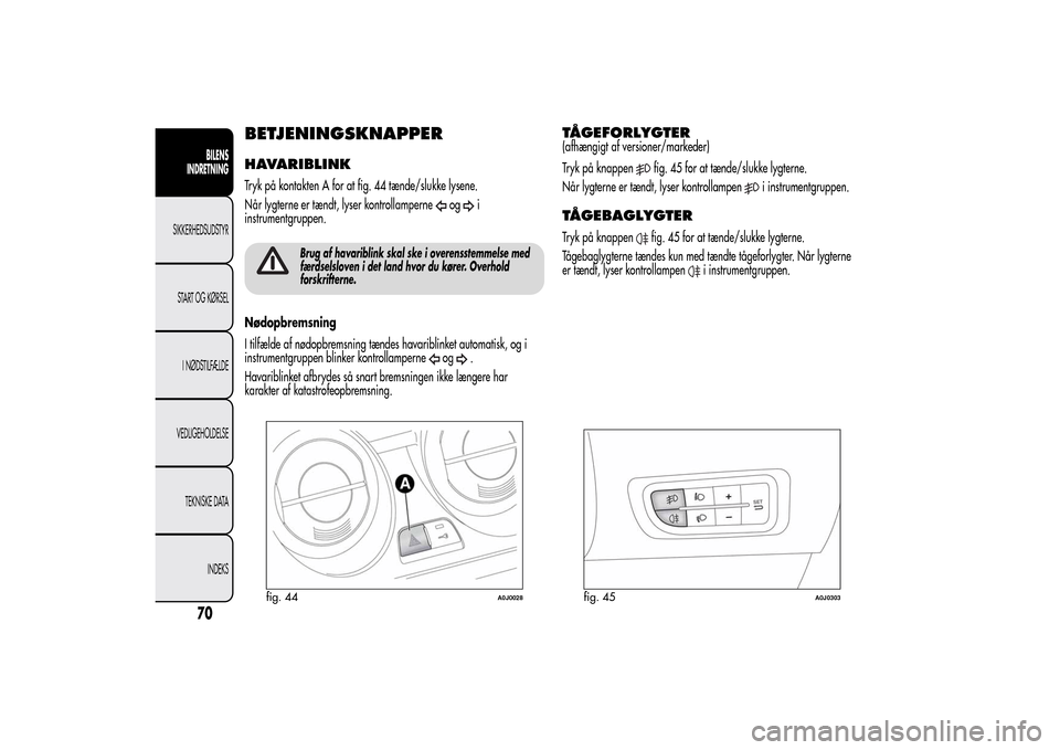 Alfa Romeo MiTo 2014 Instruktionsbog (in Danish) BETJENINGSKNAPPERHAVARIBLINKTryk på kontakten A for at fig. 44 tænde/slukke lysene.
Når lygterne er tændt, lyser kontrollamperne
og
i
instrumentgruppen.
Brug af havariblink skal ske i overensstemm Alfa Romeo MiTo 2014 Instruktionsbog (in Danish) BETJENINGSKNAPPERHAVARIBLINKTryk på kontakten A for at fig. 44 tænde/slukke lysene.
Når lygterne er tændt, lyser kontrollamperne
og
i
instrumentgruppen.
Brug af havariblink skal ske i overensstemm
