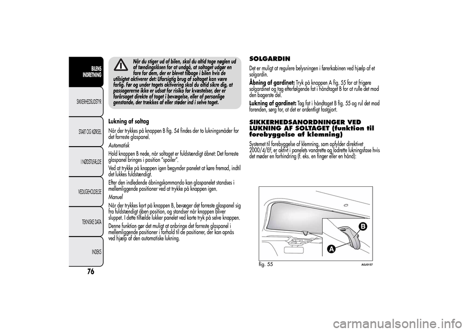 Alfa Romeo MiTo 2014 Instruktionsbog (in Danish) Når du stiger ud af bilen, skal du altid tage nøglen ud
af tændingslåsen for at undgå, at soltaget udgør en
fare for dem, der er blevet tilbage i bilen hvis de
utilsigtet aktiverer det: Uforsigt Alfa Romeo MiTo 2014 Instruktionsbog (in Danish) Når du stiger ud af bilen, skal du altid tage nøglen ud
af tændingslåsen for at undgå, at soltaget udgør en
fare for dem, der er blevet tilbage i bilen hvis de
utilsigtet aktiverer det: Uforsigt