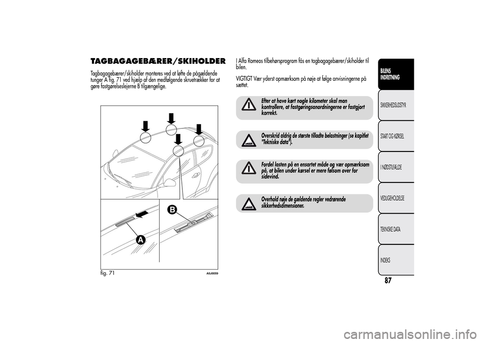 Alfa Romeo MiTo 2014  Instruktionsbog (in Danish) TAGBAGAGEBÆRER/SKIHOLDERTagbagagebærer/skiholder monteres ved at løfte de pågældende
tunger A fig. 71 ved hjælp af den medfølgende skruetrækker for at
gøre fastgørelseslejerne B tilgængelig