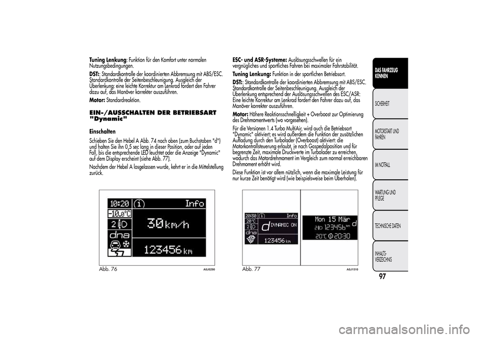 Alfa Romeo MiTo 2014 Betriebsanleitung (in German) Tuning Lenkung: Funktion für den Komfort unter normalen
Nutzungsbedingungen.
DST:: Standardkontrolle der koordinierten Abbremsung mit ABS/ESC.
Standardkontrolle der Seitenbeschleunigung. Ausgleich de Alfa Romeo MiTo 2014 Betriebsanleitung (in German) Tuning Lenkung: Funktion für den Komfort unter normalen
Nutzungsbedingungen.
DST:: Standardkontrolle der koordinierten Abbremsung mit ABS/ESC.
Standardkontrolle der Seitenbeschleunigung. Ausgleich de