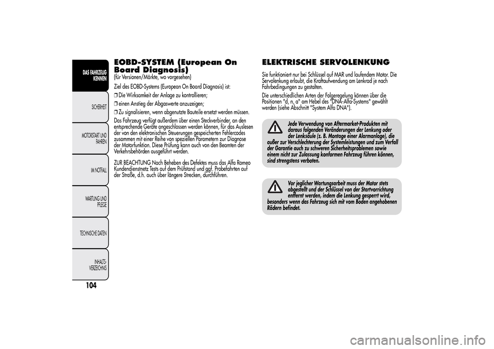 Alfa Romeo MiTo 2014  Betriebsanleitung (in German) EOBD-SYSTEM (European On
Board Diagnosis)(für Versionen/Märkte, wo vorgesehen)
Ziel des EOBD-Systems (European On Board Diagnosis) ist:
❒Die Wirksamkeit der Anlage zu kontrollieren;
❒einen Ansti