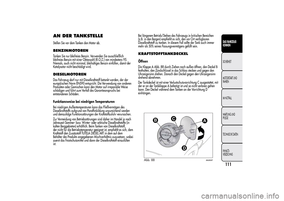 Alfa Romeo MiTo 2014 Betriebsanleitung (in German) AN DER TANKSTELLEStellen Sie vor dem Tanken den Motor ab.BENZINMOTORENTanken Sie nur bleifreies Benzin. Verwenden Sie ausschließlich
bleifreies Benzin mit einer Oktanzahl (R.O.Z.) von mindestens 95.
Alfa Romeo MiTo 2014 Betriebsanleitung (in German) AN DER TANKSTELLEStellen Sie vor dem Tanken den Motor ab.BENZINMOTORENTanken Sie nur bleifreies Benzin. Verwenden Sie ausschließlich
bleifreies Benzin mit einer Oktanzahl (R.O.Z.) von mindestens 95.