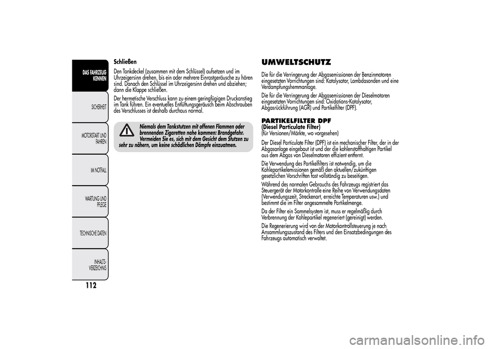Alfa Romeo MiTo 2014 Betriebsanleitung (in German) Schließen
Den Tankdeckel (zusammen mit dem Schlüssel) aufsetzen und im
Uhrzeigersinn drehen, bis ein oder mehrere Einrastgeräusche zu hören
sind. Danach den Schlüssel im Uhrzeigersinn drehen und Alfa Romeo MiTo 2014 Betriebsanleitung (in German) Schließen
Den Tankdeckel (zusammen mit dem Schlüssel) aufsetzen und im
Uhrzeigersinn drehen, bis ein oder mehrere Einrastgeräusche zu hören
sind. Danach den Schlüssel im Uhrzeigersinn drehen und