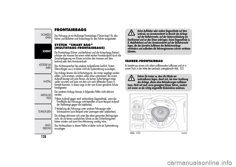 Alfa Romeo MiTo 2014  Betriebsanleitung (in German) FRONTAIRBAGSDas Fahrzeug ist mit Multistage-Frontairbags ("Smart bag") für den
Fahrer und Beifahrer und Knieairbags für den Fahrer ausgestattet.SYSTEM "SMART BAG"
(MULTISTAGE-FRONTAIRBAGS)Die Fronta