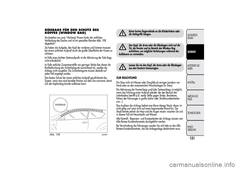 Alfa Romeo MiTo 2014  Betriebsanleitung (in German) SIDEBAGS FÜR DEN SCHUTZ DES
KOPFES (WINDOW BAG)Sie bestehen aus zwei "Vorhang"-Kissen hinter der seitlichen
Verkleidung des Daches und ist mit speziellen Blenden Abb. 108
abgedeckt.
Sie haben die Auf