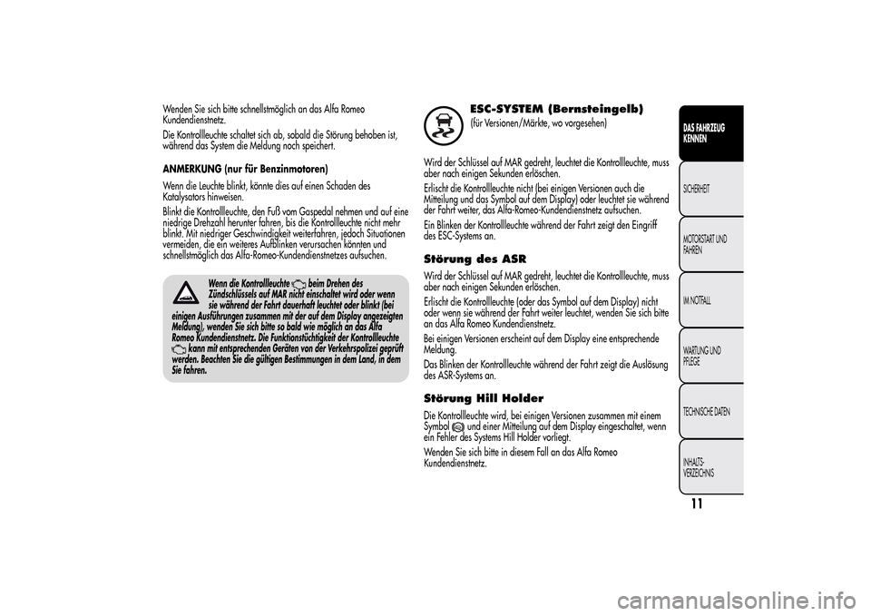 Alfa Romeo MiTo 2014  Betriebsanleitung (in German) Wenden Sie sich bitte schnellstmöglich an das Alfa Romeo
Kundendienstnetz.
Die Kontrollleuchte schaltet sich ab, sobald die Störung behoben ist,
während das System die Meldung noch speichert.
ANMER