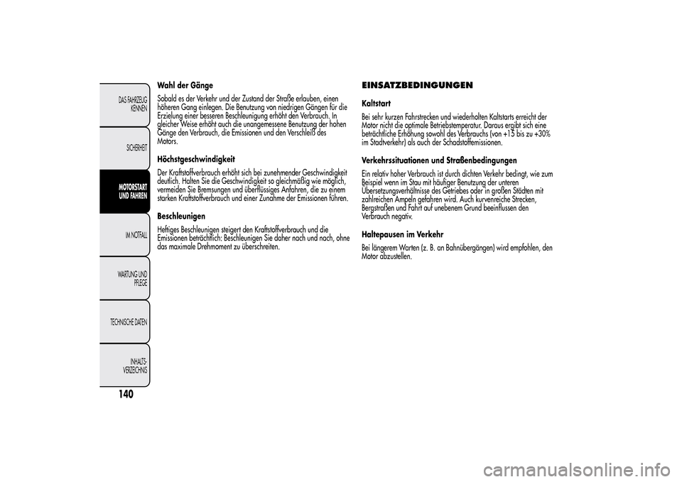 Alfa Romeo MiTo 2014 Betriebsanleitung (in German) Wahl der Gänge
Sobald es der Verkehr und der Zustand der Straße erlauben, einen
höheren Gang einlegen. Die Benutzung von niedrigen Gängen für die
Erzielung einer besseren Beschleunigung erhöht d Alfa Romeo MiTo 2014 Betriebsanleitung (in German) Wahl der Gänge
Sobald es der Verkehr und der Zustand der Straße erlauben, einen
höheren Gang einlegen. Die Benutzung von niedrigen Gängen für die
Erzielung einer besseren Beschleunigung erhöht d