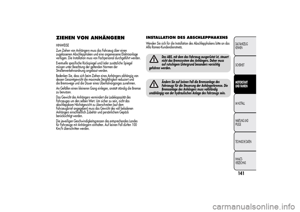 Alfa Romeo MiTo 2014 Betriebsanleitung (in German) ZIEHEN VON ANHÄNGERNHINWEISE
Zum Ziehen von Anhängern muss das Fahrzeug über einen
zugelassenen Abschlepphaken und eine angemessene Elektroanlage
verfügen. Die Installation muss von Fachpersonal d Alfa Romeo MiTo 2014 Betriebsanleitung (in German) ZIEHEN VON ANHÄNGERNHINWEISE
Zum Ziehen von Anhängern muss das Fahrzeug über einen
zugelassenen Abschlepphaken und eine angemessene Elektroanlage
verfügen. Die Installation muss von Fachpersonal d