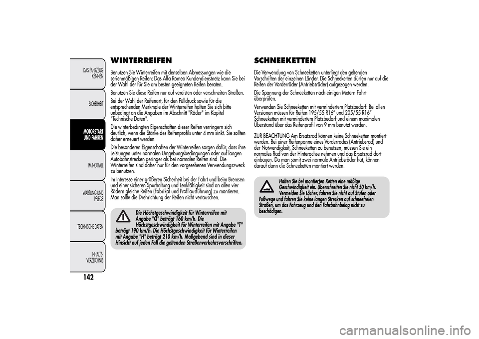Alfa Romeo MiTo 2014 Betriebsanleitung (in German) WINTERREIFENBenutzen Sie Winterreifen mit denselben Abmessungen wie die
serienmäßigen Reifen: Das Alfa Romeo Kundendienstnetz kann Sie bei
der Wahl der für Sie am besten geeigneten Reifen beraten.
Alfa Romeo MiTo 2014 Betriebsanleitung (in German) WINTERREIFENBenutzen Sie Winterreifen mit denselben Abmessungen wie die
serienmäßigen Reifen: Das Alfa Romeo Kundendienstnetz kann Sie bei
der Wahl der für Sie am besten geeigneten Reifen beraten.