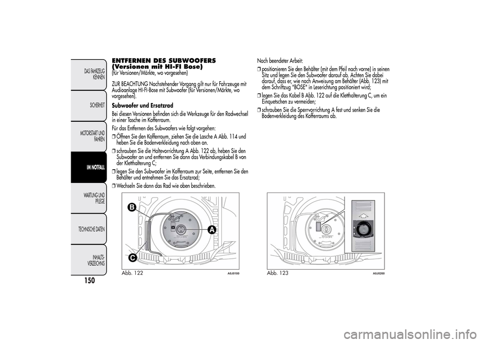 Alfa Romeo MiTo 2014 Betriebsanleitung (in German) ENTFERNEN DES SUBWOOFERS
(Versionen mit HI-FI Bose)(für Versionen/Märkte, wo vorgesehen)
ZUR BEACHTUNG Nachstehender Vorgang gilt nur für Fahrzeuge mit
Audioanlage HI-FI-Bose mit Subwoofer (für Ve Alfa Romeo MiTo 2014 Betriebsanleitung (in German) ENTFERNEN DES SUBWOOFERS
(Versionen mit HI-FI Bose)(für Versionen/Märkte, wo vorgesehen)
ZUR BEACHTUNG Nachstehender Vorgang gilt nur für Fahrzeuge mit
Audioanlage HI-FI-Bose mit Subwoofer (für Ve