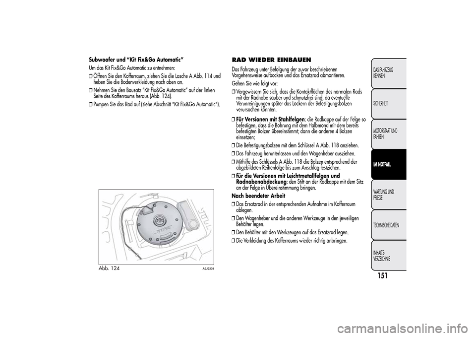 Alfa Romeo MiTo 2014 Betriebsanleitung (in German) Subwoofer und “Kit Fix&Go Automatic”
Um das Kit Fix&Go Automatic zu entnehmen:
❒Öffnen Sie den Kofferraum, ziehen Sie die Lasche A Abb. 114 und
heben Sie die Bodenverkleidung nach oben an.
❒N Alfa Romeo MiTo 2014 Betriebsanleitung (in German) Subwoofer und “Kit Fix&Go Automatic”
Um das Kit Fix&Go Automatic zu entnehmen:
❒Öffnen Sie den Kofferraum, ziehen Sie die Lasche A Abb. 114 und
heben Sie die Bodenverkleidung nach oben an.
❒N
