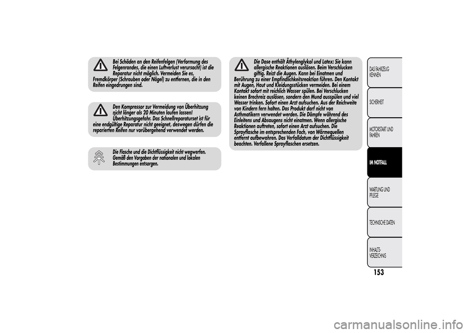 Alfa Romeo MiTo 2014 Betriebsanleitung (in German) Bei Schäden an den Reifenfelgen (Verformung des
Felgenrandes, die einen Luftverlust verursacht) ist die
Reparatur nicht möglich. Vermeiden Sie es,
Fremdkörper (Schrauben oder Nägel) zu entfernen, Alfa Romeo MiTo 2014 Betriebsanleitung (in German) Bei Schäden an den Reifenfelgen (Verformung des
Felgenrandes, die einen Luftverlust verursacht) ist die
Reparatur nicht möglich. Vermeiden Sie es,
Fremdkörper (Schrauben oder Nägel) zu entfernen,
