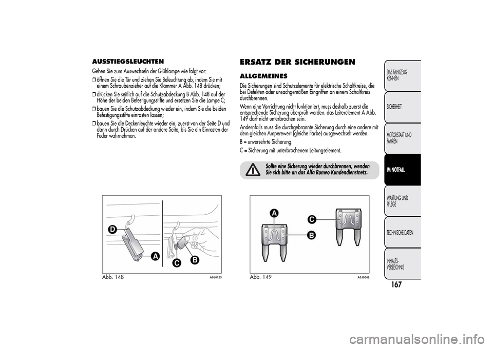 Alfa Romeo MiTo 2014  Betriebsanleitung (in German) AUSSTIEGSLEUCHTENGehen Sie zum Auswechseln der Glühlampe wie folgt vor:
❒öffnen Sie die Tür und ziehen Sie Beleuchtung ab, indem Sie mit
einem Schraubenzieher auf die Klammer A Abb. 148 drücken;