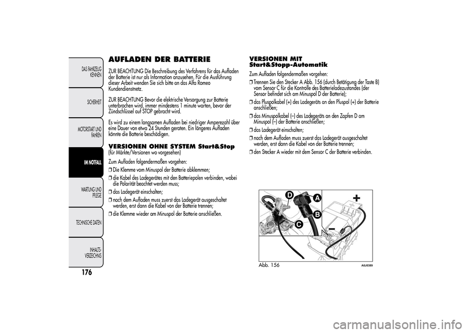 Alfa Romeo MiTo 2014  Betriebsanleitung (in German) AUFLADEN DER BATTERIEZUR BEACHTUNG Die Beschreibung des Verfahrens für das Aufladen
der Batterie ist nur als Information anzusehen. Für die Ausführung
dieser Arbeit wenden Sie sich bitte an das Alf