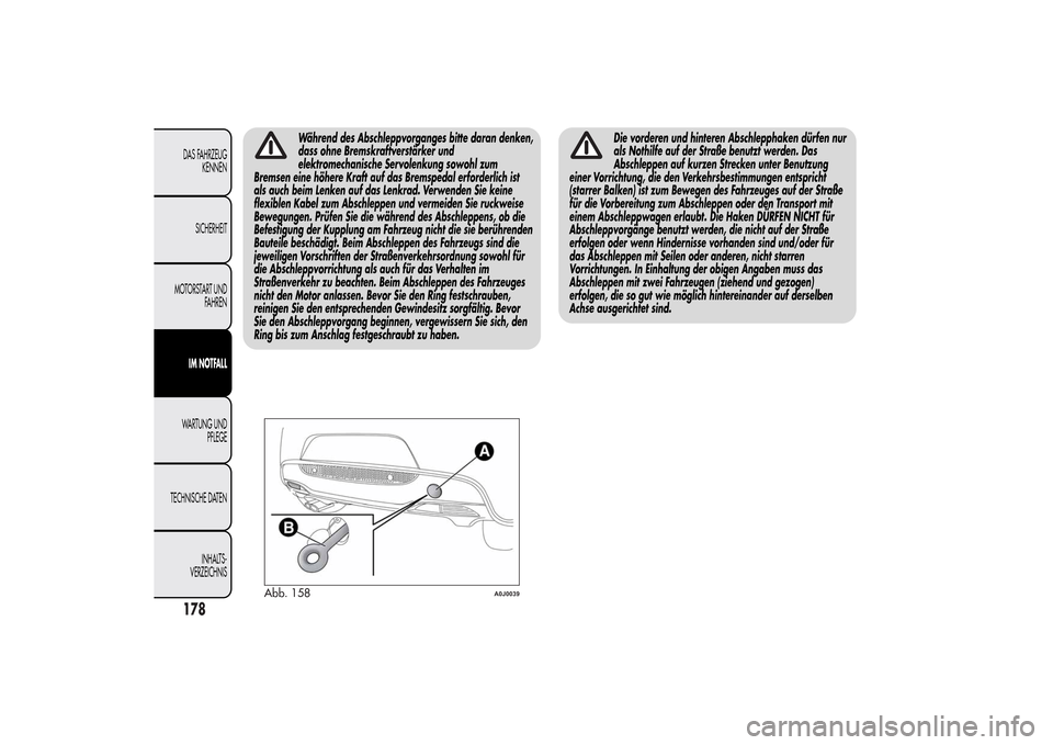 Alfa Romeo MiTo 2014  Betriebsanleitung (in German) Während des Abschleppvorganges bitte daran denken,
dass ohne Bremskraftverstärker und
elektromechanische Servolenkung sowohl zum
Bremsen eine höhere Kraft auf das Bremspedal erforderlich ist
als au