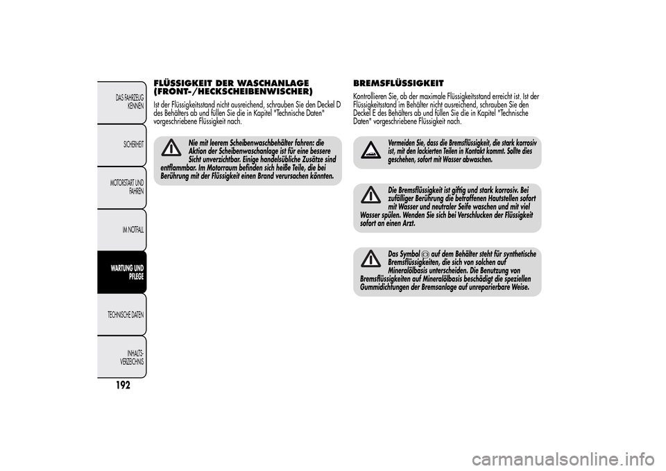 Alfa Romeo MiTo 2014 Betriebsanleitung (in German) FLÜSSIGKEIT DER WASCHANLAGE
(FRONT-/HECKSCHEIBENWISCHER)Ist der Flüssigkeitsstand nicht ausreichend, schrauben Sie den Deckel D
des Behälters ab und füllen Sie die in Kapitel "Technische Daten"
vo Alfa Romeo MiTo 2014 Betriebsanleitung (in German) FLÜSSIGKEIT DER WASCHANLAGE
(FRONT-/HECKSCHEIBENWISCHER)Ist der Flüssigkeitsstand nicht ausreichend, schrauben Sie den Deckel D
des Behälters ab und füllen Sie die in Kapitel "Technische Daten"
vo