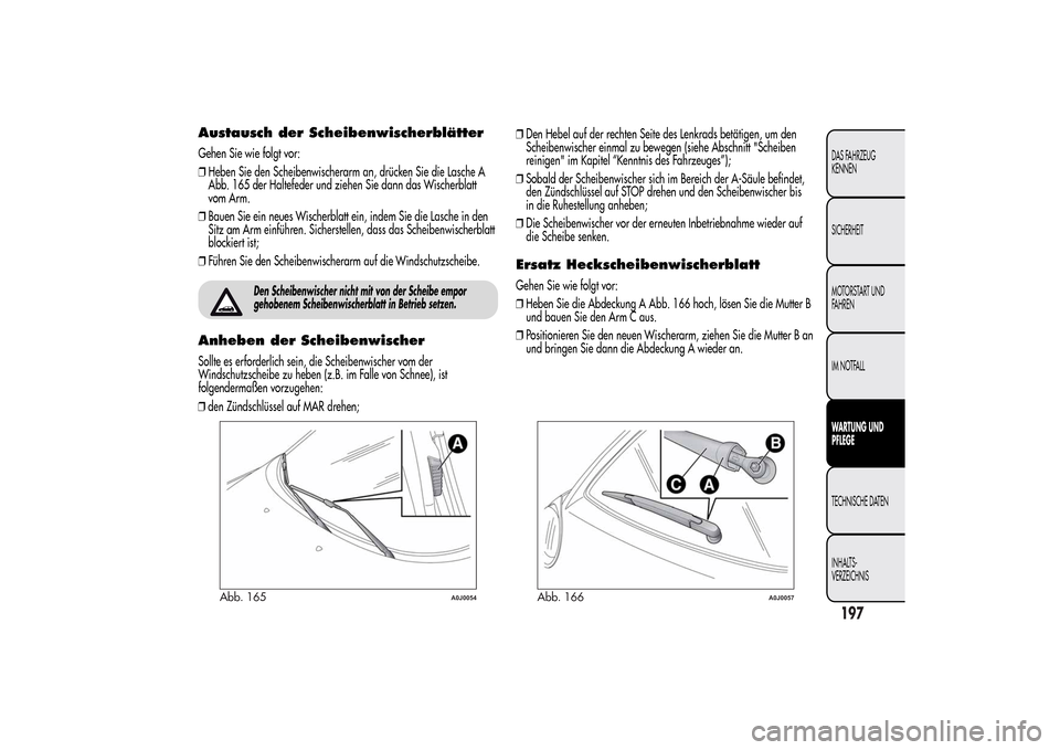 Alfa Romeo MiTo 2014 Betriebsanleitung (in German) Austausch der ScheibenwischerblätterGehen Sie wie folgt vor:
❒Heben Sie den Scheibenwischerarm an, drücken Sie die Lasche A
Abb. 165 der Haltefeder und ziehen Sie dann das Wischerblatt
vom Arm.
Alfa Romeo MiTo 2014 Betriebsanleitung (in German) Austausch der ScheibenwischerblätterGehen Sie wie folgt vor:
❒Heben Sie den Scheibenwischerarm an, drücken Sie die Lasche A
Abb. 165 der Haltefeder und ziehen Sie dann das Wischerblatt
vom Arm.
