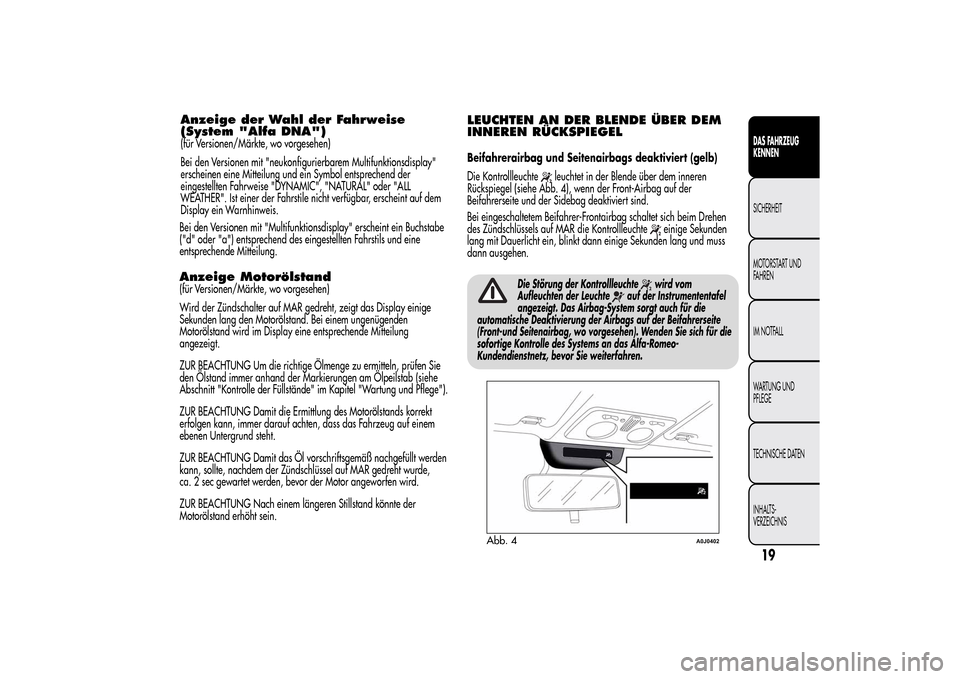 Alfa Romeo MiTo 2014  Betriebsanleitung (in German) Bei den Versionen mit "Multifunktionsdisplay" erscheint ein Buchstabe
("d" oder "a") entsprechend des eingestellten Fahrstils und eine
entsprechende Mitteilung.Anzeige Motorölstand(für Versionen/Mä