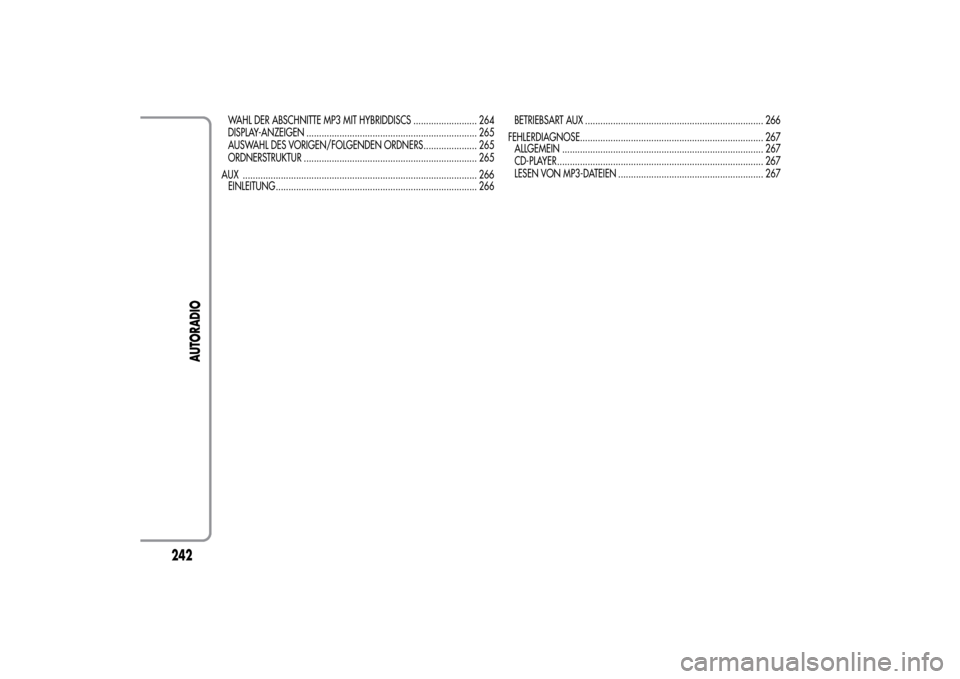 Alfa Romeo MiTo 2014  Betriebsanleitung (in German) WAHL DER ABSCHNITTE MP3 MIT HYBRIDDISCS ......................... 264
DISPLAY-ANZEIGEN ................................................................... 265
AUSWAHL DES VORIGEN/FOLGENDEN ORDNERS....