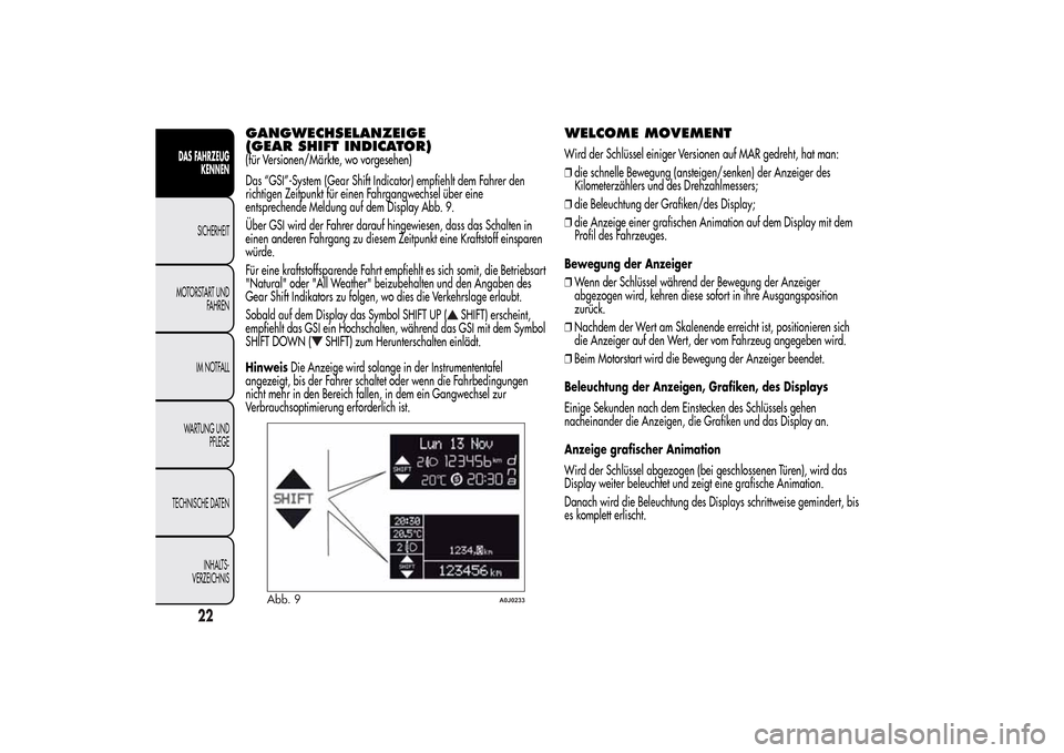 Alfa Romeo MiTo 2014  Betriebsanleitung (in German) GANGWECHSELANZEIGE
(GEAR SHIFT INDICATOR)(für Versionen/Märkte, wo vorgesehen)
Das “GSI”-System (Gear Shift Indicator) empfiehlt dem Fahrer den
richtigen Zeitpunkt für einen Fahrgangwechsel üb