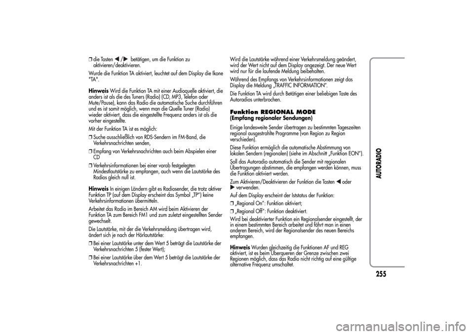 Alfa Romeo MiTo 2014  Betriebsanleitung (in German) ❒die Tasten
/
betätigen, um die Funktion zu
aktivieren/deaktivieren.
Wurde die Funktion TA aktiviert, leuchtet auf dem Display die Ikone
"TA".
HinweisWird die Funktion TA mit einer Audioquelle akti