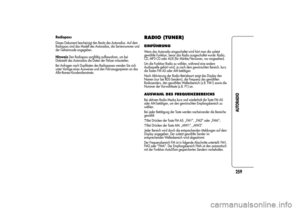 Alfa Romeo MiTo 2014  Betriebsanleitung (in German) Radiopass
Dieses Dokument bescheinigt den Besitz des Autoradios. Auf dem
Radiopass sind das Modell des Autoradios, die Seriennummer und
der Geheimcode angegeben.
HinweisDen Radiopass sorgfältig aufbe