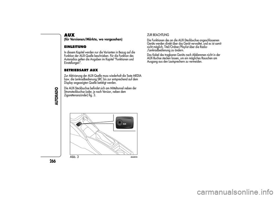 Alfa Romeo MiTo 2014  Betriebsanleitung (in German) AUX(für Versionen/Märkte, wo vorgesehen)EINLEITUNGIn diesem Kapitel werden nur die Varianten in Bezug auf die
Funktion der AUX-Quelle beschrieben. Für die Funktion des
Autoradios gelten die Angaben