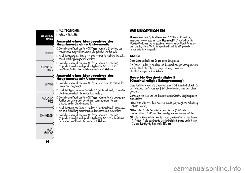 Alfa Romeo MiTo 2014  Betriebsanleitung (in German) ❒AUSSTIEGLEUCHTEN
❒MENU VERLASSENAuswahl eines Menüpunktes des
Hauptmenüs ohne Untermenü:❒Durch kurzen Druck der Taste SET/
kann die Einstellung des
Hauptmenüs ausgewählt werden, die geänd