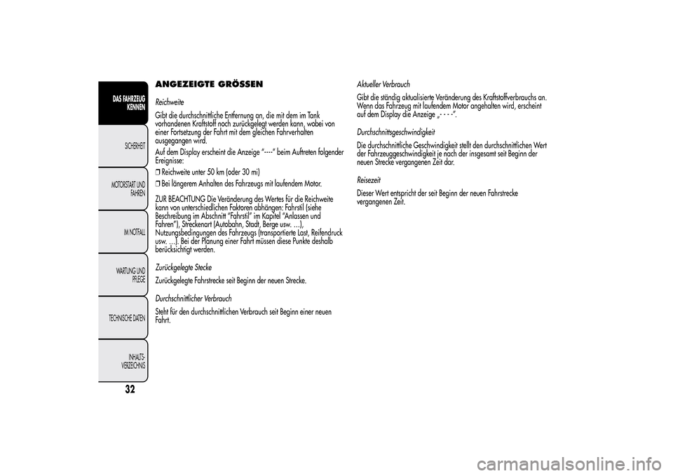Alfa Romeo MiTo 2014  Betriebsanleitung (in German) ANGEZEIGTE GRÖSSENReichweite
Gibt die durchschnittliche Entfernung an, die mit dem im Tank
vorhandenen Kraftstoff noch zurückgelegt werden kann, wobei von
einer Fortsetzung der Fahrt mit dem gleiche