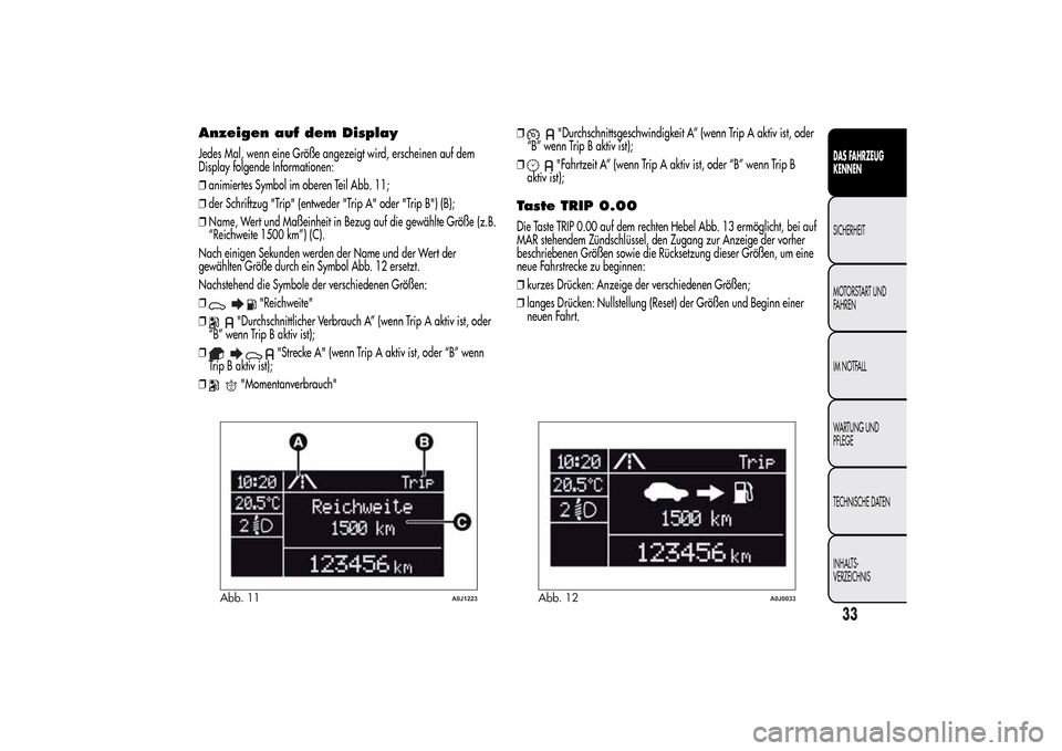 Alfa Romeo MiTo 2014  Betriebsanleitung (in German) Anzeigen auf dem DisplayJedes Mal, wenn eine Größe angezeigt wird, erscheinen auf dem
Display folgende Informationen:
❒animiertes Symbol im oberen Teil Abb. 11;
❒der Schriftzug "Trip" (entweder 