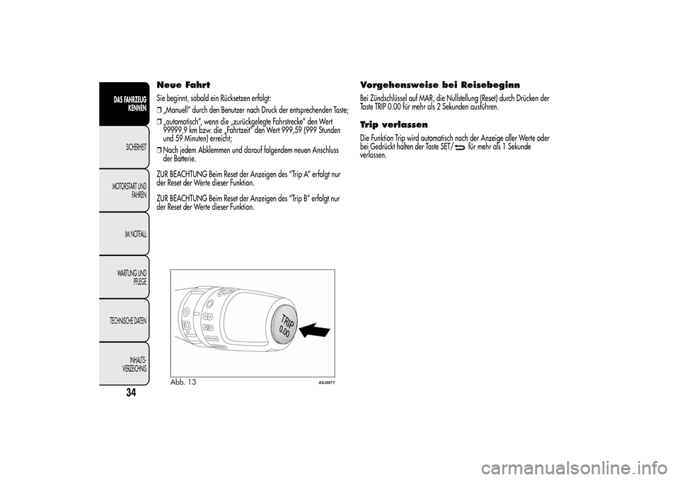 Alfa Romeo MiTo 2014  Betriebsanleitung (in German) Neue FahrtSie beginnt, sobald ein Rücksetzen erfolgt:
❒„Manuell” durch den Benutzer nach Druck der entsprechenden Taste;
❒„automatisch”, wenn die „zurückgelegte Fahrstrecke” den Wert