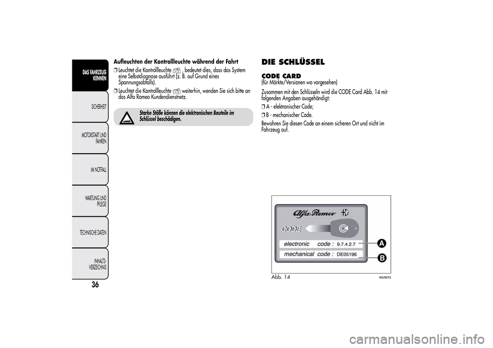 Alfa Romeo MiTo 2014  Betriebsanleitung (in German) Aufleuchten der Kontrollleuchte während der Fahrt
❒Leuchtet die Kontrollleuchte
, bedeutet dies, dass das System
eine Selbstdiagnose ausführt (z. B. auf Grund eines
Spannungsabfalls).
❒Leuchtet 