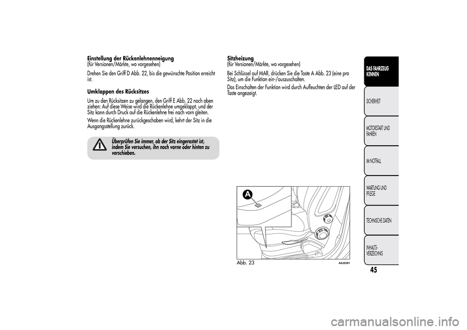 Alfa Romeo MiTo 2014  Betriebsanleitung (in German) Einstellung der Rückenlehnenneigung
(für Versionen/Märkte, wo vorgesehen)
Drehen Sie den Griff D Abb. 22, bis die gewünschte Position erreicht
ist.
Umklappen des Rücksitzes
Um zu den Rücksitzen 