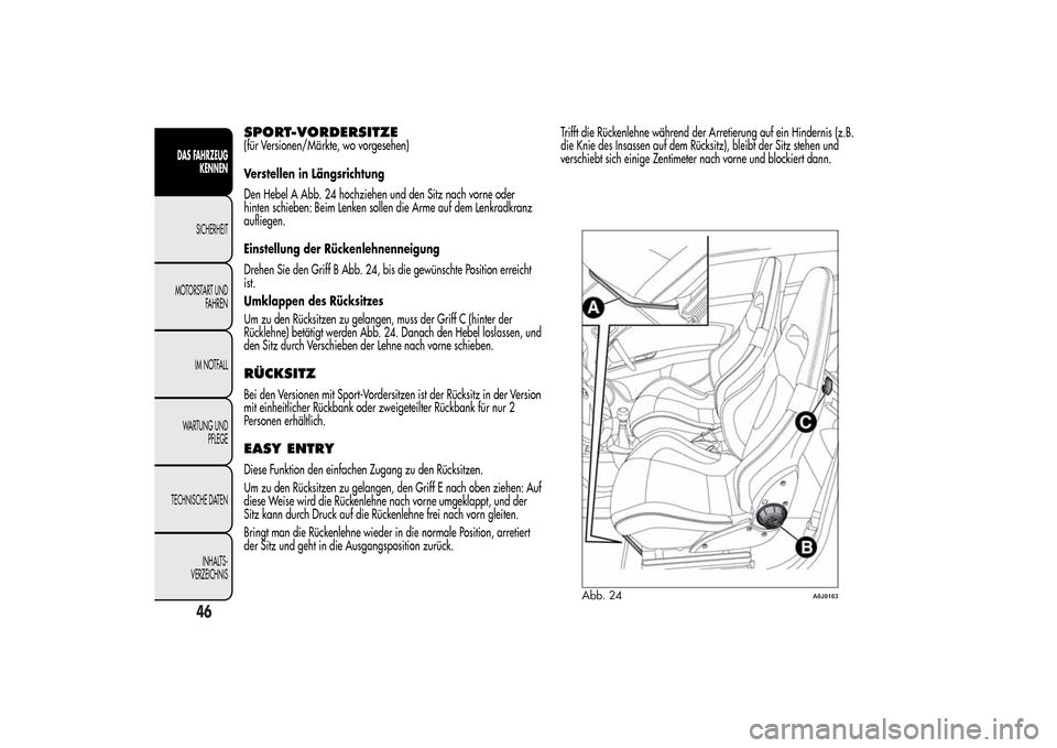 Alfa Romeo MiTo 2014  Betriebsanleitung (in German) SPORT-VORDERSITZE(für Versionen/Märkte, wo vorgesehen)
Verstellen in Längsrichtung
Den Hebel A Abb. 24 hochziehen und den Sitz nach vorne oder
hinten schieben: Beim Lenken sollen die Arme auf dem L