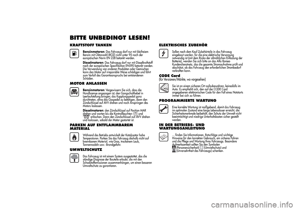 Alfa Romeo MiTo 2014 Betriebsanleitung (in German) BITTE UNBEDINGT LESEN!KRAFTSTOFF TANKEN
Benzinmotoren: Das Fahrzeug darf nur mit bleifreiem
Benzin mit Oktanzahl (ROZ) nicht unter 95 nach der
europäischen Norm EN 228 betankt werden.
Dieselmotoren: Alfa Romeo MiTo 2014 Betriebsanleitung (in German) BITTE UNBEDINGT LESEN!KRAFTSTOFF TANKEN
Benzinmotoren: Das Fahrzeug darf nur mit bleifreiem
Benzin mit Oktanzahl (ROZ) nicht unter 95 nach der
europäischen Norm EN 228 betankt werden.
Dieselmotoren: