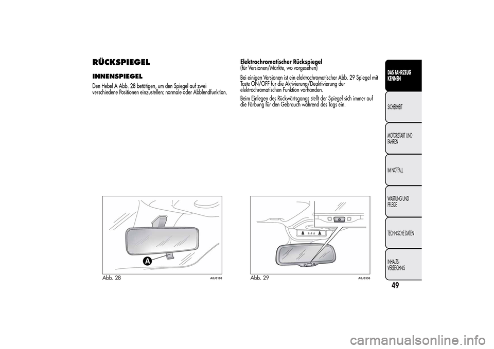 Alfa Romeo MiTo 2014 Betriebsanleitung (in German) RÜCKSPIEGELINNENSPIEGELDen Hebel A Abb. 28 betätigen, um den Spiegel auf zwei
verschiedene Positionen einzustellen: normale oder Abblendfunktion.Elektrochromatischer Rückspiegel
(für Versionen/Mä Alfa Romeo MiTo 2014 Betriebsanleitung (in German) RÜCKSPIEGELINNENSPIEGELDen Hebel A Abb. 28 betätigen, um den Spiegel auf zwei
verschiedene Positionen einzustellen: normale oder Abblendfunktion.Elektrochromatischer Rückspiegel
(für Versionen/Mä