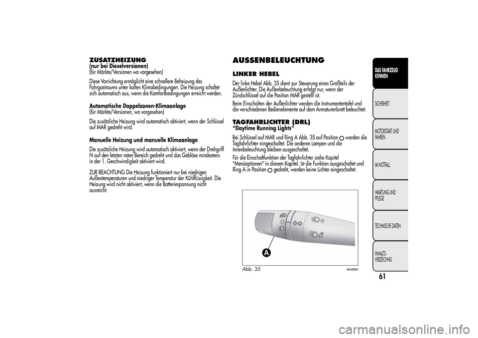Alfa Romeo MiTo 2014 Betriebsanleitung (in German) ZUSATZHEIZUNG(nur bei Dieselversionen)
(für Märkte/Versionen wo vorgesehen)
Diese Vorrichtung ermöglicht eine schnellere Beheizung des
Fahrgastraums unter kalten Klimabedingungen. Die Heizung schal Alfa Romeo MiTo 2014 Betriebsanleitung (in German) ZUSATZHEIZUNG(nur bei Dieselversionen)
(für Märkte/Versionen wo vorgesehen)
Diese Vorrichtung ermöglicht eine schnellere Beheizung des
Fahrgastraums unter kalten Klimabedingungen. Die Heizung schal