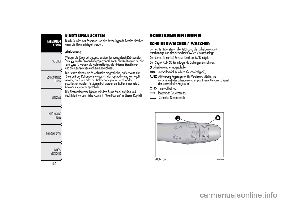 Alfa Romeo MiTo 2014 Betriebsanleitung (in German) EINSTIEGSLEUCHTENDurch sie wird das Fahrzeug und der davor liegende Bereich sichtbar,
wenn die Türen entriegelt werden.
Aktivierung
Werden die Türen bei ausgeschaltetem Fahrzeug durch Drücken der
T Alfa Romeo MiTo 2014 Betriebsanleitung (in German) EINSTIEGSLEUCHTENDurch sie wird das Fahrzeug und der davor liegende Bereich sichtbar,
wenn die Türen entriegelt werden.
Aktivierung
Werden die Türen bei ausgeschaltetem Fahrzeug durch Drücken der
T