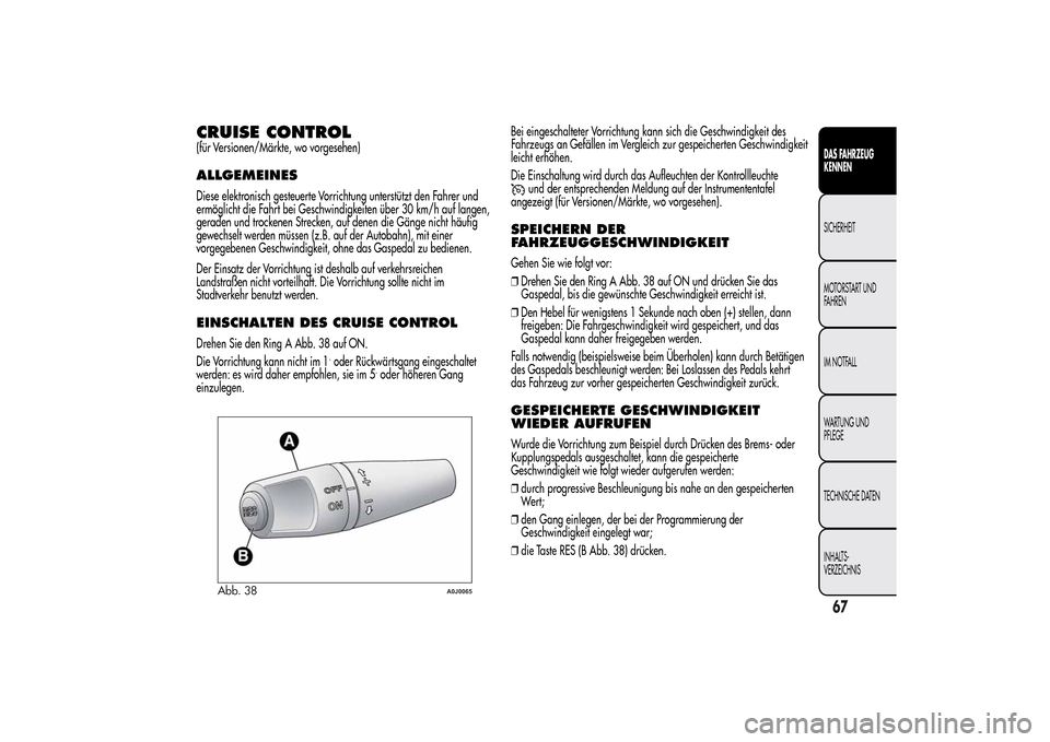 Alfa Romeo MiTo 2014 Betriebsanleitung (in German) CRUISE CONTROL(für Versionen/Märkte, wo vorgesehen)ALLGEMEINESDiese elektronisch gesteuerte Vorrichtung unterstützt den Fahrer und
ermöglicht die Fahrt bei Geschwindigkeiten über 30 km/h auf lang Alfa Romeo MiTo 2014 Betriebsanleitung (in German) CRUISE CONTROL(für Versionen/Märkte, wo vorgesehen)ALLGEMEINESDiese elektronisch gesteuerte Vorrichtung unterstützt den Fahrer und
ermöglicht die Fahrt bei Geschwindigkeiten über 30 km/h auf lang