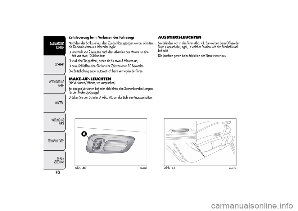 Alfa Romeo MiTo 2014 Betriebsanleitung (in German) Zeitsteuerung beim Verlassen des Fahrzeugs
Nachdem der Schlüssel aus dem Zündschloss gezogen wurde, schalten
die Deckenleuchten mit folgender Logik:
❒innerhalb von 2 Minuten nach dem Abstellen des Alfa Romeo MiTo 2014 Betriebsanleitung (in German) Zeitsteuerung beim Verlassen des Fahrzeugs
Nachdem der Schlüssel aus dem Zündschloss gezogen wurde, schalten
die Deckenleuchten mit folgender Logik:
❒innerhalb von 2 Minuten nach dem Abstellen des