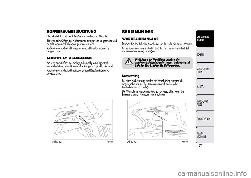 Alfa Romeo MiTo 2014 Betriebsanleitung (in German) KOFFERRAUMBELEUCHTUNGSie befindet sich auf der linken Seite im Kofferraum Abb. 42.
Sie wird beim Öffnen des Kofferraumes automatisch eingeschaltet und
erlischt, wenn der Kofferraum geschlossen wird.
Alfa Romeo MiTo 2014 Betriebsanleitung (in German) KOFFERRAUMBELEUCHTUNGSie befindet sich auf der linken Seite im Kofferraum Abb. 42.
Sie wird beim Öffnen des Kofferraumes automatisch eingeschaltet und
erlischt, wenn der Kofferraum geschlossen wird.