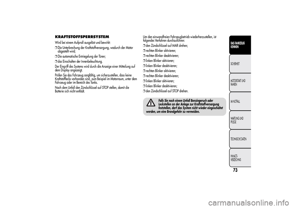 Alfa Romeo MiTo 2014 Betriebsanleitung (in German) KRAFTSTOFFSPERRSYSTEMWird bei einem Aufprall ausgelöst und bewirkt:
❒Die Unterbrechung der Kraftstoffversorgung, wodurch der Motor
abgestellt wird;
❒Die automatische Entriegelung der Türen;
❒d Alfa Romeo MiTo 2014 Betriebsanleitung (in German) KRAFTSTOFFSPERRSYSTEMWird bei einem Aufprall ausgelöst und bewirkt:
❒Die Unterbrechung der Kraftstoffversorgung, wodurch der Motor
abgestellt wird;
❒Die automatische Entriegelung der Türen;
❒d
