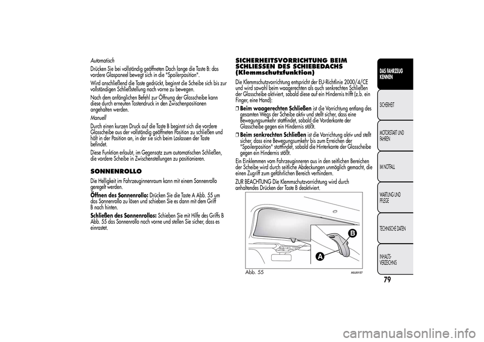 Alfa Romeo MiTo 2014 Betriebsanleitung (in German) Automatisch
Drücken Sie bei vollständig geöffneten Dach lange die Taste B: das
vordere Glaspaneel bewegt sich in die "Spoilerposition".
Wird anschließend die Taste gedrückt, beginnt die Scheibe s Alfa Romeo MiTo 2014 Betriebsanleitung (in German) Automatisch
Drücken Sie bei vollständig geöffneten Dach lange die Taste B: das
vordere Glaspaneel bewegt sich in die "Spoilerposition".
Wird anschließend die Taste gedrückt, beginnt die Scheibe s