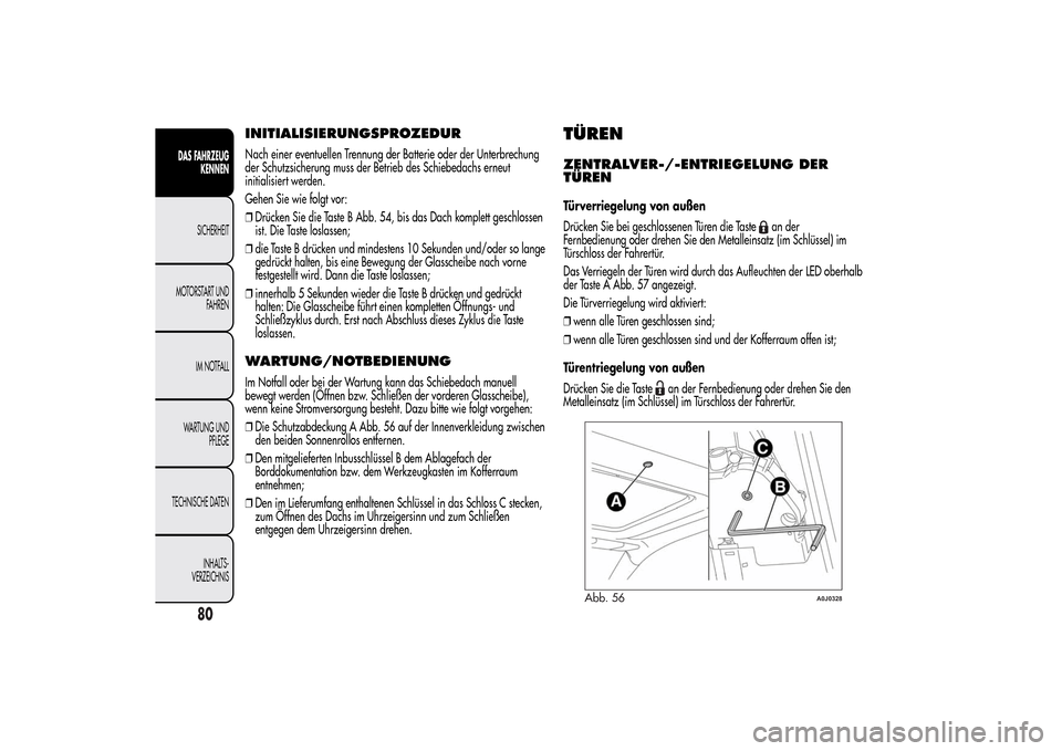 Alfa Romeo MiTo 2014 Betriebsanleitung (in German) INITIALISIERUNGSPROZEDURNach einer eventuellen Trennung der Batterie oder der Unterbrechung
der Schutzsicherung muss der Betrieb des Schiebedachs erneut
initialisiert werden.
Gehen Sie wie folgt vor:
Alfa Romeo MiTo 2014 Betriebsanleitung (in German) INITIALISIERUNGSPROZEDURNach einer eventuellen Trennung der Batterie oder der Unterbrechung
der Schutzsicherung muss der Betrieb des Schiebedachs erneut
initialisiert werden.
Gehen Sie wie folgt vor: