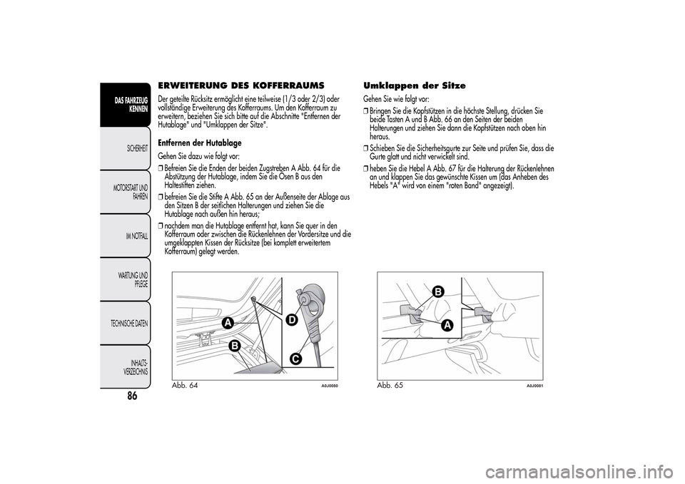 Alfa Romeo MiTo 2014 Betriebsanleitung (in German) ERWEITERUNG DES KOFFERRAUMSDer geteilte Rücksitz ermöglicht eine teilweise (1/3 oder 2/3) oder
vollständige Erweiterung des Kofferraums. Um den Kofferraum zu
erweitern, beziehen Sie sich bitte auf Alfa Romeo MiTo 2014 Betriebsanleitung (in German) ERWEITERUNG DES KOFFERRAUMSDer geteilte Rücksitz ermöglicht eine teilweise (1/3 oder 2/3) oder
vollständige Erweiterung des Kofferraums. Um den Kofferraum zu
erweitern, beziehen Sie sich bitte auf